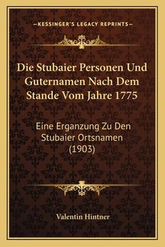 portada Die Stubaier Personen Und Guternamen Nach Dem Stande Vom Jahre 1775: Eine Erganzung Zu Den Stubaier Ortsnamen (1903) (in German)