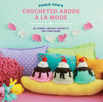 portada Twinkie Chan's Crocheted Abode a la Mode: 20 Yummy Crochet Projects for Your Home (en Inglés)