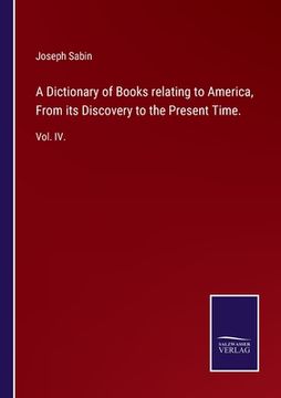 portada A Dictionary of Books Relating to America, From its Discovery to the Present Time. Vol. Iv. (in English)
