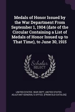 portada Medals of Honor Issued by the War Department From September 1, 1904 (date of the Circular Containing a List of Medals of Honor Issued up to That Time) (en Inglés)