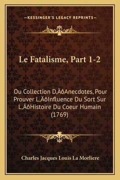 portada Le Fatalisme, Part 1-2: Ou Collection D'Anecdotes, Pour Prouver L'Influence Du Sort Sur L'Histoire Du Coeur Humain (1769) (en Francés)