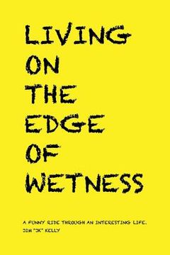 portada Living on the Edge of Wetness: A Funny Ride Through an Interesting Life (en Inglés)