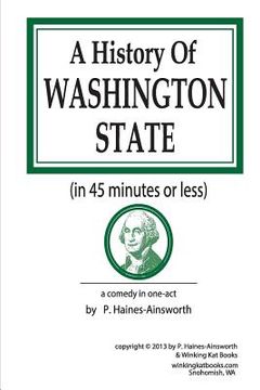 portada A History of Washington State: in 45 minutes or less: a comedy in one-act (en Inglés)