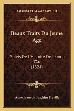 portada Beaux Traits Du Jeune Age: Suivis De L'Histoire De Jeanne D'Arc (1824) (in French)