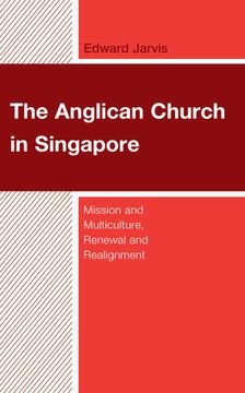 portada The Anglican Church in Singapore: Mission and Multiculture, Renewal and Realignment (en Inglés)