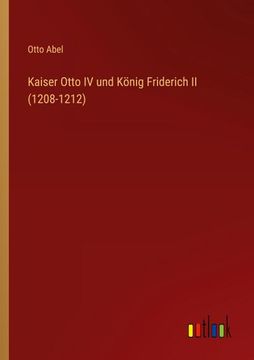 portada Kaiser Otto IV und König Friderich II (1208-1212) (en Alemán)