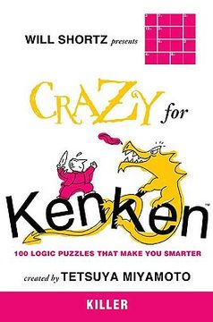 portada Will Shortz Presents Crazy for KenKen Killer: 100 Logic Puzzles That Make You Smarter (en Inglés)