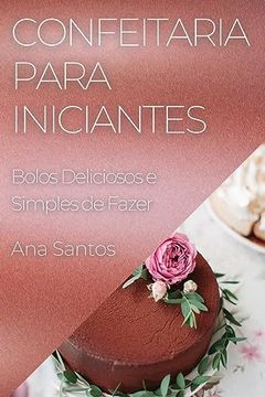 portada Confeitaria Para Iniciantes: Bolos Deliciosos e Simples de Fazer (in Portuguese)
