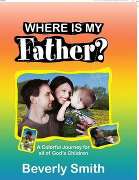 portada Where Is My Father?: A Colorful Journey for All of God's Children (en Inglés)