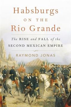 portada Habsburgs on the rio Grande: The Rise and Fall of the Second Mexican Empire (en Inglés)