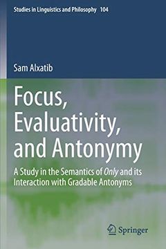 portada Focus, Evaluativity, and Antonymy: A Study in the Semantics of Only and its Interaction With Gradable Antonyms: 104 (Studies in Linguistics and Philosophy) 