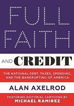portada Full Faith and Credit: The National Debt, Taxes, Spending, and the Bankrupting of America