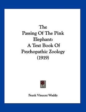 portada the passing of the pink elephant: a text book of psychopathic zoology (1919) (en Inglés)