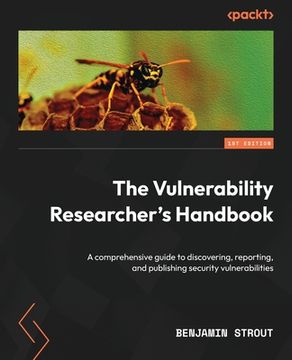 portada The Vulnerability Researcher's Handbook: A comprehensive guide to discovering, reporting, and publishing security vulnerabilities (en Inglés)