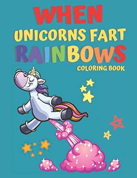 portada when unicorns fart rainbows Coloring Book: unicorn farting coloring A Hilarious Look At The Secret Life of The Unicorn Smell farts cotton candy with g