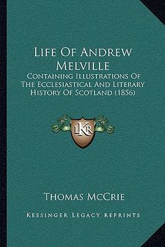 portada life of andrew melville: containing illustrations of the ecclesiastical and literary history of scotland (1856) (en Inglés)