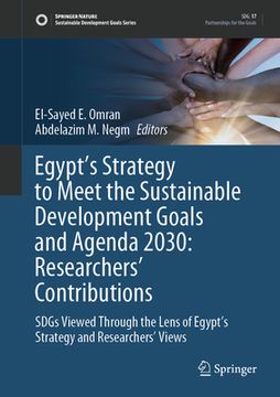 portada Egypt's Strategy to Meet the Sustainable Development Goals and Agenda 2030: Researchers' Contributions: Sdgs Viewed Through the Lens of Egypt's Strate (en Inglés)