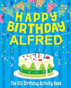 portada Happy Birthday Alfred - The Big Birthday Activity Book: (Personalized Children's Activity Book) (en Inglés)