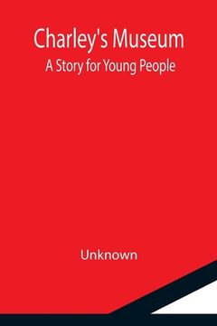 portada Charley's Museum; A Story for Young People (en Inglés)