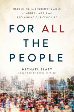 portada For all the People: Redeeming the Broken Promises of Modern Media and Reclaiming our Civic Life (en Inglés)