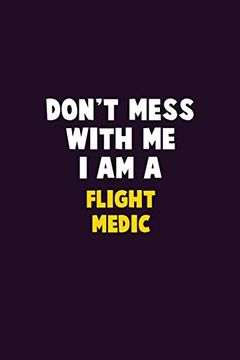 portada Don't Mess With me, i am a Flight Medic: 6x9 Career Pride 120 Pages Writing Nots 