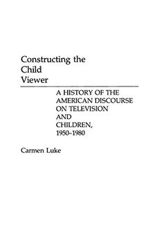 portada Constructing the Child Viewer: A History of the American Discourse on Television and Children, 1950-1980 (in English)