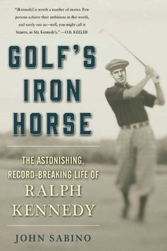 portada Golf's Iron Horse: The Astonishing, Record-Breaking Life of Ralph Kennedy (in English)
