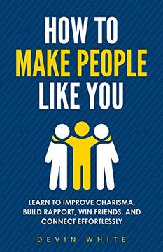 portada How to Make People Like You: Learn to Improve Charisma, Build Rapport, win Friends, and Connect Effortlessly (en Inglés)