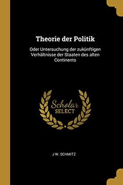 portada Theorie Der Politik: Oder Untersuchung Der Zukünftigen Verhältnisse Der Staaten Des Alten Continents (en Alemán)