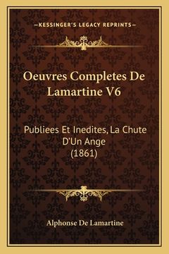 portada Oeuvres Completes De Lamartine V6: Publiees Et Inedites, La Chute D'Un Ange (1861) (en Francés)