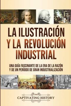 portada La Ilustración y la Revolución Industrial: Una Guía Fascinante de la era de la Razón y de un Período de Gran Industrialización (in English)