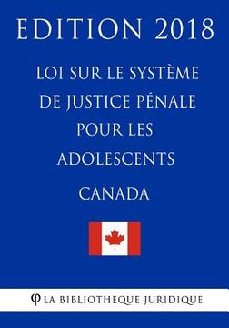 portada Loi sur le système de justice pénale pour les adolescents (Canada) - Edition 2018 (en Francés)