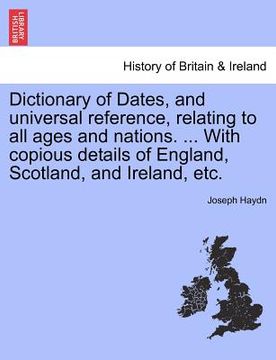 portada dictionary of dates, and universal reference, relating to all ages and nations. ... with copious details of england, scotland, and ireland, etc. (en Inglés)