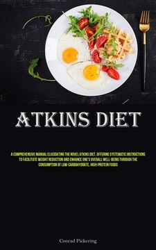 portada Atkins Diet: A Comprehensive Manual Elucidating The Novel Atkins Diet, Offering Systematic Instructions To Facilitate Weight Reduct (in English)