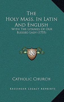 portada the holy mass, in latin and english: with the litanies of our blessed lady (1755) (en Inglés)
