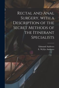 portada Rectal and Anal Surgery, With a Description of the Secret Methods of the Itinerant Specialists (en Inglés)