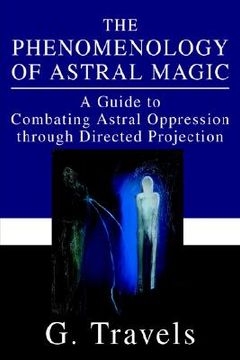 portada the phenomenology of astral magic: a guide to combating astral oppression through directed projection (en Inglés)
