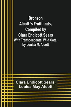 portada Bronson Alcott's Fruitlands, compiled by Clara Endicott Sears; With Transcendental Wild Oats, by Louisa M. Alcott (in English)