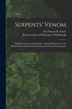 portada Serpents' Venom: Artificial and Natural Immunity: Antidotal Properties of the Blood-serum of Immunized Animals and of Venomous Serpents (en Inglés)
