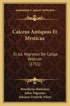 portada Calceus Antiquus Et Mysticus: Et Jul. Nigronus De Caliga Veterum (1711) (en Latin)