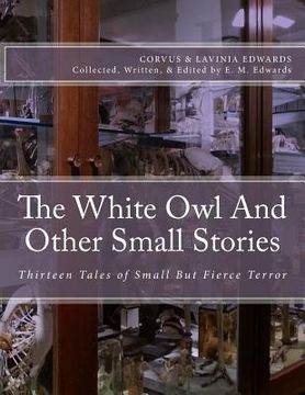 portada The White Owl And Other Small Stories: Thirteen Tales of Small But Fierce Terror (en Inglés)