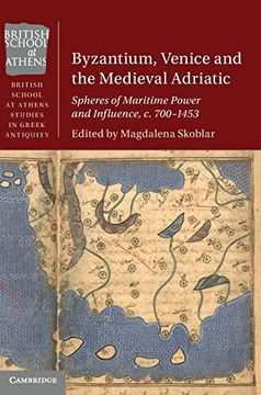 portada Byzantium, Venice and the Medieval Adriatic: Spheres of Maritime Power and Influence, c. 700-1453 (British School at Athens Studies in Greek Antiquity) (en Inglés)
