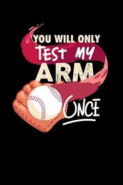 portada You'll Only Test My Arm Once: 120 Pages I 6x9 I Graph Paper 4x4 I Funny Baseball Catcher & Hitter Gifts (en Inglés)