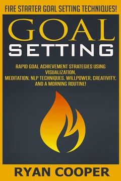 portada Goal Setting: Rapid Goal Achievement Strategies Using Visualization, Meditation, NLP Techniques, Willpower, Creativity, And A Mornin (en Inglés)