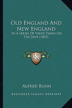 portada old england and new england: in a series of views taken on the spot (1853) (en Inglés)