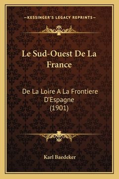 portada Le Sud-Ouest De La France: De La Loire A La Frontiere D'Espagne (1901) (in French)