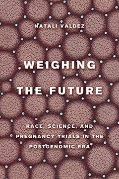 portada Weighing the Future: Race, Science, and Pregnancy Trials in the Postgenomic Era: 9 (Critical Environments: Nature, Science, and Politics) (en Inglés)