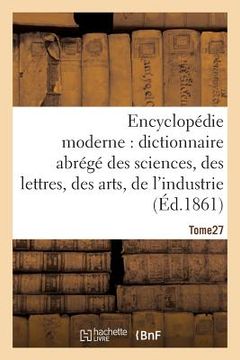 portada Encyclopédie Moderne, Dictionnaire Abrégé Des Sciences, Des Lettres, Des Arts de l'Industrie Tome 27 (en Francés)