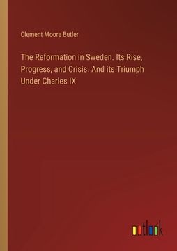 portada The Reformation in Sweden. Its Rise, Progress, and Crisis. And its Triumph Under Charles IX (en Inglés)