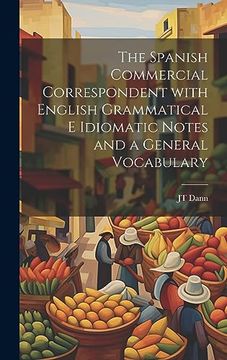 portada The Spanish Commercial Correspondent With English Grammatical e Idiomatic Notes and a General Vocabulary